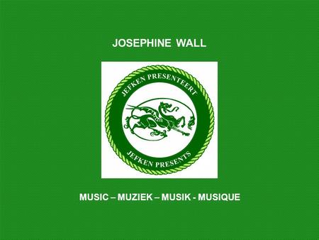 JOSEPHINE WALL MUSIC – MUZIEK – MUSIK - MUSIQUE.