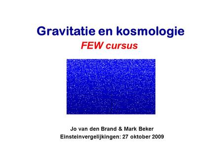 Jo van den Brand & Mark Beker Einsteinvergelijkingen: 27 oktober 2009