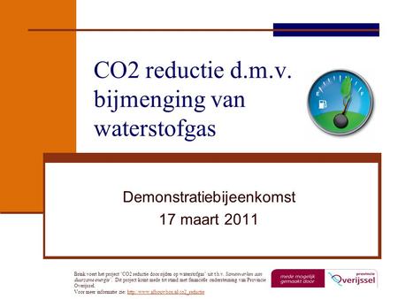 CO2 reductie d.m.v. bijmenging van waterstofgas Demonstratiebijeenkomst 17 maart 2011 Brink voert het project ‘CO2 reductie door rijden op waterstofgas’