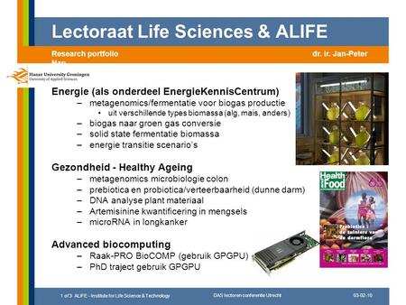 03-02-10 DAS lectoren conferentie Utrecht 1 of 3 ALIFE - Institute for Life Science & Technology Energie (als onderdeel EnergieKennisCentrum) –metagenomics/fermentatie.