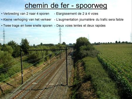 Chemin de fer - spoorweg Verbreding van 2 naar 4 sporen - Elargissement de 2 à 4 voies Kleine verhoging van het verkeer - L’augmentation journalière du.