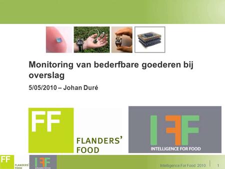 1 Monitoring van bederfbare goederen bij overslag 5/05/2010 – Johan Duré Intelligence For Food 2010.