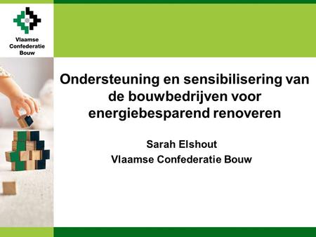 Sarah Elshout Vlaamse Confederatie Bouw Ondersteuning en sensibilisering van de bouwbedrijven voor energiebesparend renoveren.