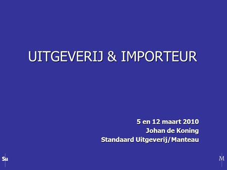 UITGEVERIJ & IMPORTEUR 5 en 12 maart 2010 Johan de Koning Standaard Uitgeverij/Manteau.