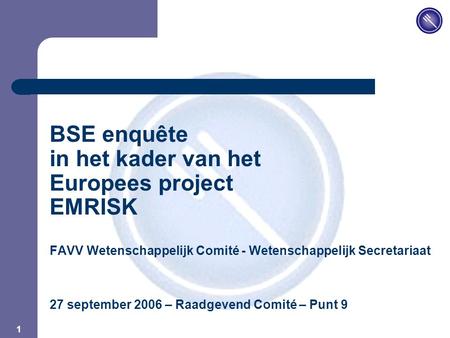 JPM 1 BSE enquête in het kader van het Europees project EMRISK FAVV Wetenschappelijk Comité - Wetenschappelijk Secretariaat 27 september 2006 – Raadgevend.