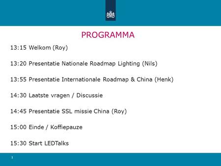 PROGRAMMA 13:15 Welkom (Roy) 13:20 Presentatie Nationale Roadmap Lighting (Nils) 13:55 Presentatie Internationale Roadmap & China (Henk) 14:30 Laatste.