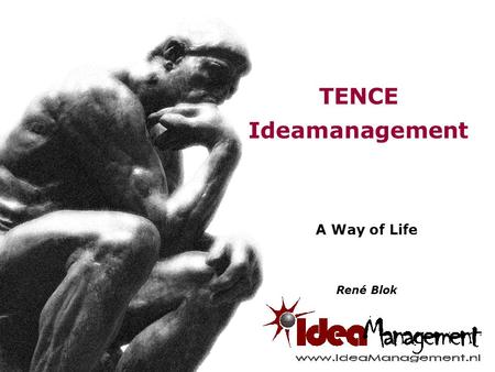 TENCE Ideamanagement A Way of Life René Blok. Stelling Hoe kan TENCE Ideamanagement (anders) doen? Schep een echt creatief klimaat voor de medewerkers.