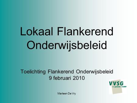 Marleen De Vry Lokaal Flankerend Onderwijsbeleid Toelichting Flankerend Onderwijsbeleid 9 februari 2010.