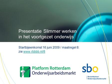 Presentatie Slimmer werken in het voortgezet onderwijs Startbijeenkomst 16 juni 2009 / maatregel 8: zie www.rbbbb.nl/8www.rbbbb.nl/8.