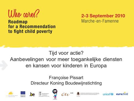 Tijd voor actie? Aanbevelingen voor meer toegankelijke diensten en kansen voor kinderen in Europa Françoise Pissart Directeur Koning Boudewijnstichting.