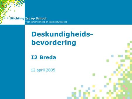 Deskundigheids- bevordering I2 Breda 12 april 2005.