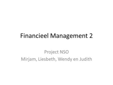 Financieel Management 2 Project NSO Mirjam, Liesbeth, Wendy en Judith.
