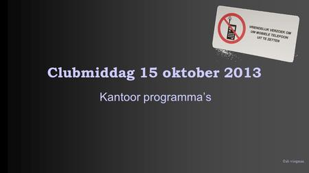 Clubmiddag 15 oktober 2013 Kantoor programma’s ©ab wiegman.
