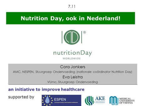An initiative to improve healthcare supported by Nutrition Day, ook in Nederland! Cora Jonkers AMC, NESPEN, Stuurgroep Ondervoeding (nationale coördinator.