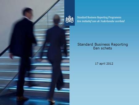 Standard Business Reporting Een schets 17 april 2012.
