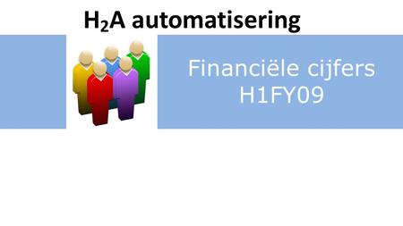 Financiële cijfers H1FY09 H 2 A automatisering. Liquide middelen Rabobank: € 6.316,83 Spaarrekening: € 0,00 In kas: € 74,61 H 2 A automatisering.