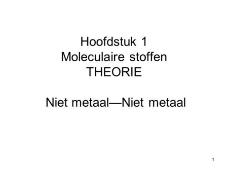 Hoofdstuk 1 Moleculaire stoffen THEORIE Niet metaal—Niet metaal