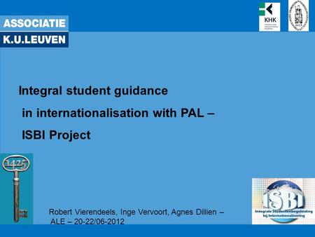 Integral student guidance in internationalisation with PAL – ISBI Project Robert Vierendeels, Inge Vervoort, Agnes Dillien – ALE – 20-22/06-2012.