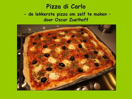 Wat heb je nodig?. Pizza di Carlo - de lekkerste pizza om zelf te maken – door Oscar Zuethoff.