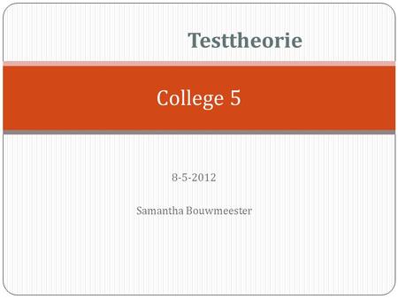 8-5-2012 Samantha Bouwmeester Testtheorie College 5 8-5-2012 Samantha Bouwmeester.