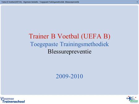 Trainer B Voetbal (UEFA B) - Algemeen Gedeelte – Toegepaste Trainingsmethodiek - Blessurepreventie Trainer B Voetbal (UEFA B) Toegepaste Trainingsmethodiek.