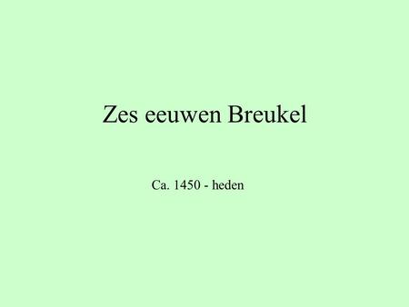Zes eeuwen Breukel Ca. 1450 - heden.