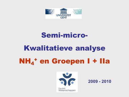 Semi-micro- Kwalitatieve analyse NH4+ en Groepen I + IIa 2009 - 2010.