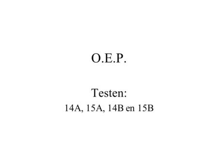 O.E.P. Testen: 14A, 15A, 14B en 15B.