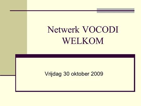Netwerk VOCODI WELKOM Vrijdag 30 oktober 2009.