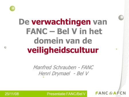 De verwachtingen van FANC – Bel V in het domein van de veiligheidscultuur Manfred Schrauben - FANC Henri Drymael - Bel V.