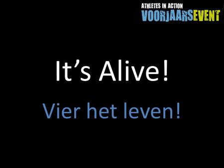 It’s Alive! Vier het leven!.