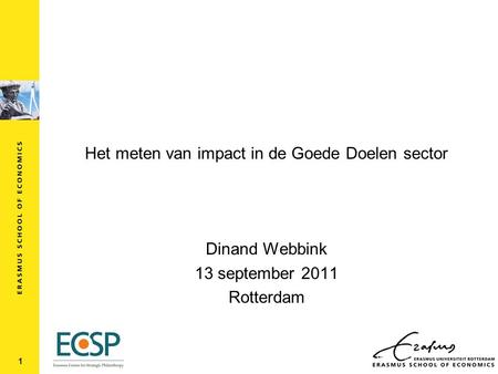 Het meten van impact in de Goede Doelen sector Dinand Webbink 13 september 2011 Rotterdam 1.