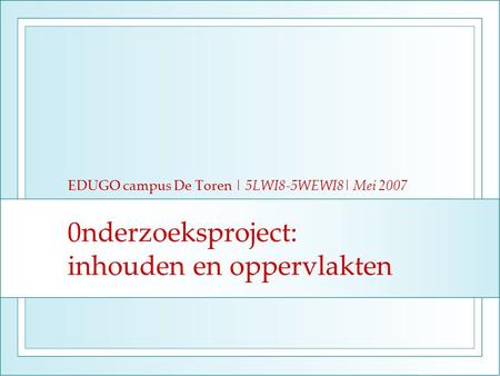 0nderzoeksproject: inhouden en oppervlakten EDUGO campus De Toren | 5LWI8-5WEWI8| Mei 2007.