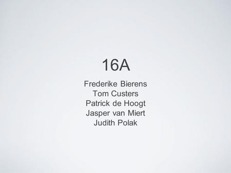 16A Frederike Bierens Tom Custers Patrick de Hoogt Jasper van Miert