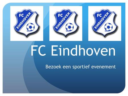 FC Eindhoven Bezoek een sportief evenement. Observeer het publiek tijdens je bezoek Ik ben naar de ladies night van FC Eindhoven geweest. Dit was een.
