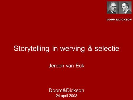 Inhoud: Introductie Storytelling Case Vragen. Storytelling in werving & selectie Jeroen van Eck Doom&Dickson 24 april 2008.