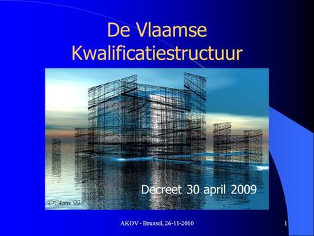 AKOV - Brussel, 26-11-2010 De Vlaamse Kwalificatiestructuur 1 Decreet 30 april 2009.