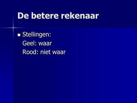 De betere rekenaar Stellingen: Geel: waar Rood: niet waar.