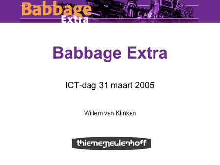 Babbage Extra ICT-dag 31 maart 2005 Willem van Klinken.