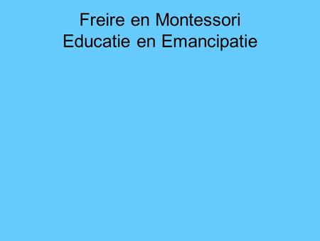 Freire en Montessori Educatie en Emancipatie