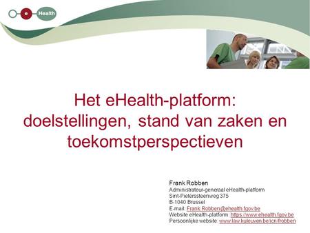 Het eHealth-platform: doelstellingen, stand van zaken en toekomstperspectieven Frank Robben Administrateur-generaal eHealth-platform Sint-Pieterssteenweg.