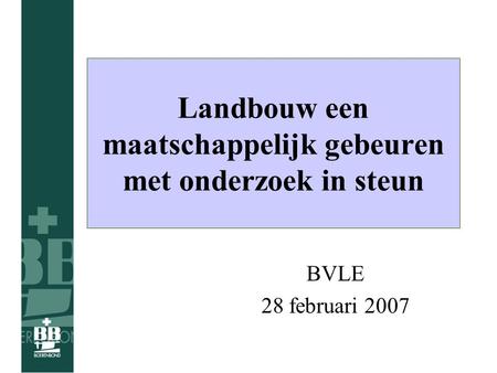 Landbouw een maatschappelijk gebeuren met onderzoek in steun BVLE 28 februari 2007.