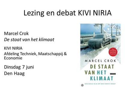 Lezing en debat KIVI NIRIA Marcel Crok De staat van het klimaat KIVI NIRIA Afdeling Techniek, Maatschappij & Economie Dinsdag 7 juni Den Haag.