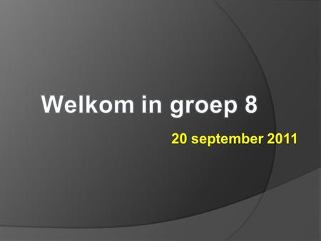 Welkom in groep 8 20 september 2011.