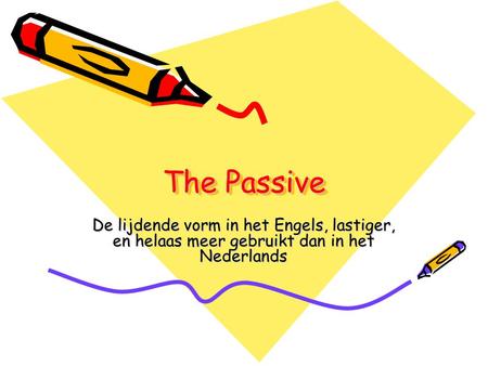 The Passive De lijdende vorm in het Engels, lastiger, en helaas meer gebruikt dan in het Nederlands.