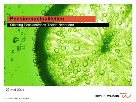 © 2014 Towers Watson. All rights reserved. Pensioenactualiteiten Stichting Pensioenfonds Thales Nederland 22 mei 2014.