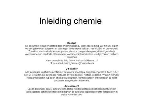 Inleiding chemie Contact Dit document is samengesteld door onderwijsbureau Bijles en Training. Wij zijn DE expert op het gebied van bijlessen en trainingen.
