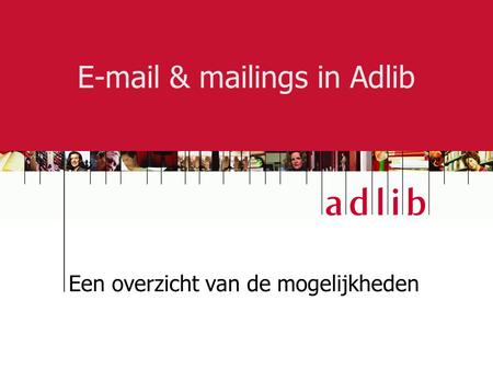 E-mail & mailings in Adlib Een overzicht van de mogelijkheden.