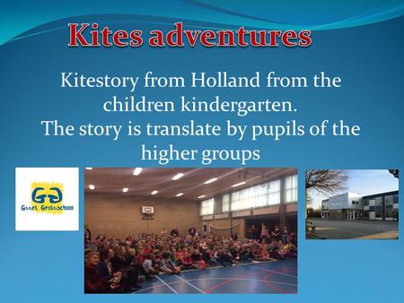 Kitestory from Holland from the children kindergarten. The story is translate by pupils of the higher groups.
