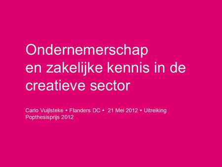 Carlo Vuijlsteke  Flanders DC  21 Mei 2012  Uitreiking Popthesisprijs 2012 Ondernemerschap en zakelijke kennis in de creatieve sector.